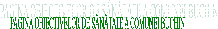 PAGINA OBIECTIVELOR DE SĂNĂTATE A COMUNEI BUCHIN