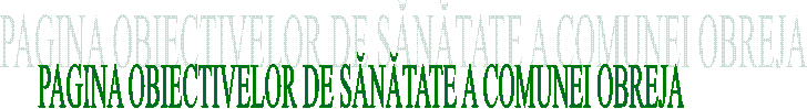 PAGINA OBIECTIVELOR DE SĂNĂTATE A COMUNEI OBREJA