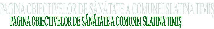 PAGINA OBIECTIVELOR DE SĂNĂTATE A COMUNEI SLATINA TIMIȘ