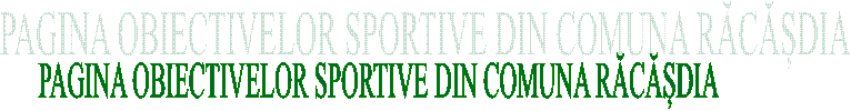 PAGINA OBIECTIVELOR SPORTIVE DIN COMUNA RĂCĂȘDIA