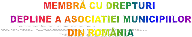 MEMBRĂ CU DREPTURI 
DEPLINE A ASOCIATIEI MUNICIPIILOR
DIN ROM�NIA
