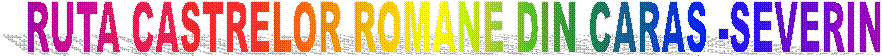 RUTA CASTRELOR ROMANE DIN CARAS -SEVERIN
