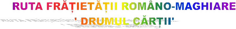 RUTA FRĂȚIETĂȚII ROM�NO-MAGHIARE
' DRUMUL CĂRȚII'