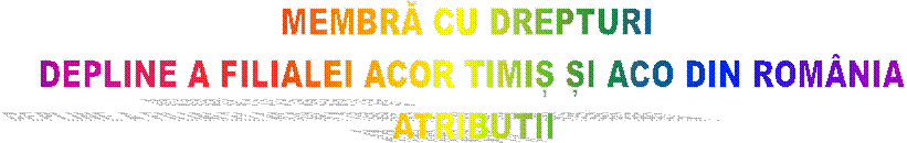 MEMBRĂ CU DREPTURI 
DEPLINE A FILIALEI ACOR TIMIȘ ȘI ACO DIN ROM�NIA
ATRIBUTII
