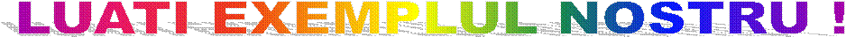 LUATI EXEMPLUL NOSTRU !