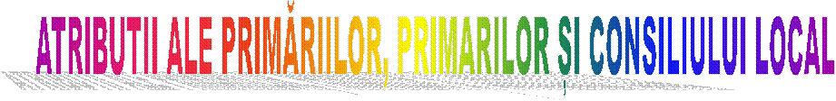 ATRIBUTII ALE PRIMĂRIILOR, PRIMARILOR ȘI CONSILIULUI LOCAL 