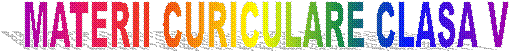 MATERII CURICULARE CLASA V